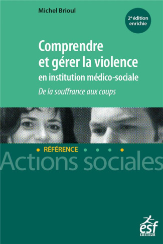 Comprendre et gérer la violence en institution médico-sociale. De la souffrance aux coups, 2e éditio