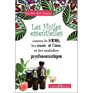 Les huiles essentielles contre le stres, les maux de l'âme, et les maladies psychosomatiques