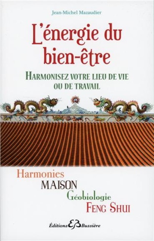 L'énergie du bien-être. Harmonies maison, géobiologie Feng Shui