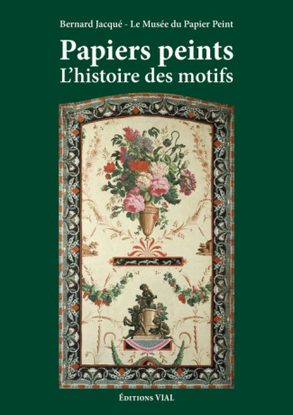 Papiers peints. L'histoire des motifs XVIIIe et XIXe siècles