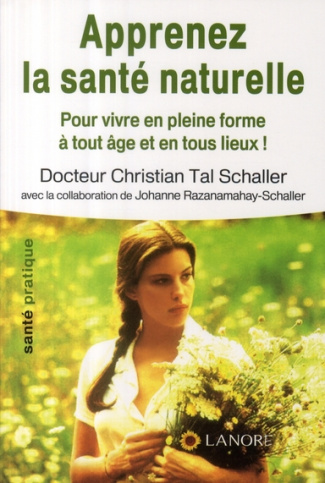 Apprenez la santé naturelle. Pour vivre en pleine forme à tout âge et en tous lieux !