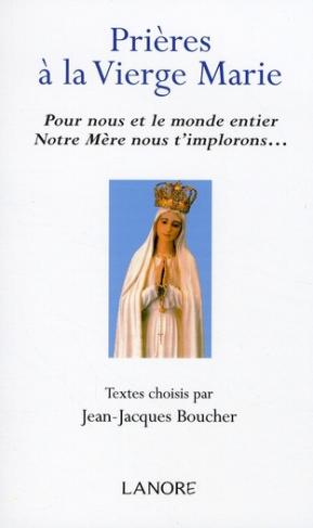 Prières à la Vierge Marie. Pour nous et le monde entier Notre Mère nous t'implorons...