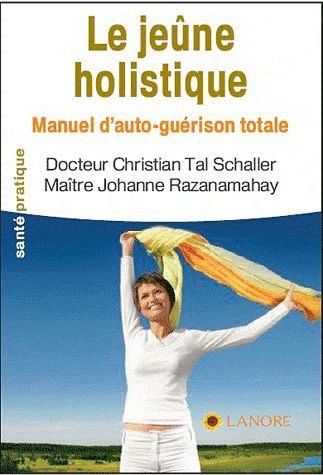 Le jeûne holistique. Manuel d'auto-guérison totale