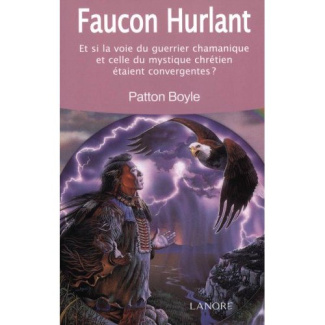 Faucon hurlant. Et si la voie du guerrier chamanique et celle du mystique chrétien étaient convergen
