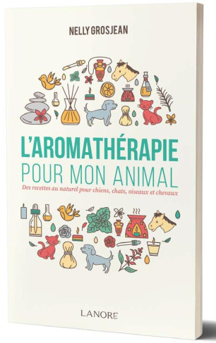 L'aromathérapie pour mon animal. Des recettes au naturel pour chiens, chats, oiseaux et chevaux