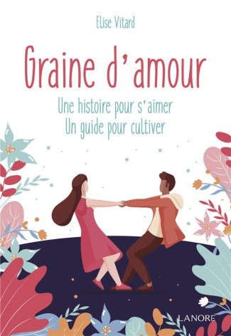 Graine d'amour. Une histoire pour s'aimer, un guide pour cultiver