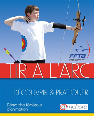 Tir à l?arc, découvrir et pratiquer. Démarche fédérale d?animation