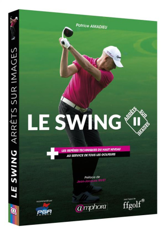 Le swing. Les repères techniques du haut niveau au service de tous les golfeurs