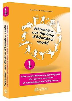 Préparation aux diplômes d'éducateur sportif. Tome 1, Bases anatomiques et physiologiques de l'exerc