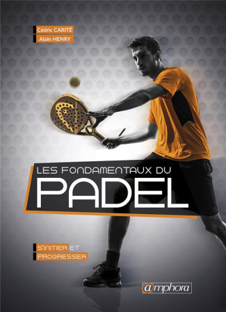 Les fondamentaux du padel. S'initier et progresser