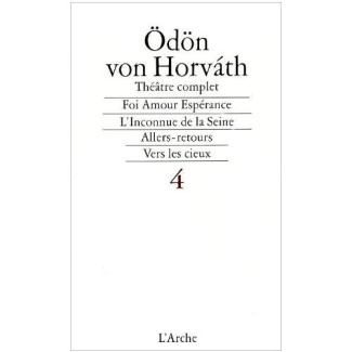 Théâtre complet. Tome 4, Foi Amour Espérance, L'inconnue de la Seine, Allers-retours, Vers les cieux