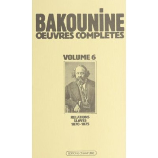 Oeuvres complètes / de Bakounine Tome 6 : Oeuvres complètes, 1870-1875, Michel Bakounine et ses rel