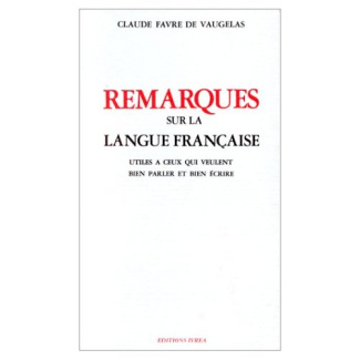 Remarques sur la langue française. Utiles à ceux qui veulent bien parler et bien écrire
