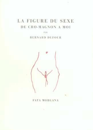 La figure du sexe. De Cro-Magnon à moi