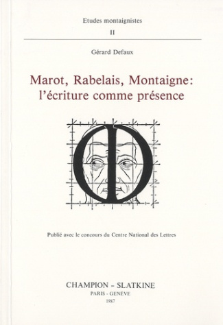 MAROT, RABELAIS, MONTAIGNE: L'ECRITURE COMME PRESENCE.