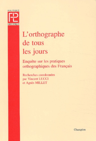 L'ORTHOGRAPHE DE TOUS LES JOURS. ENQUETE SUR LES PRATIQUES ORTHOGRAPHIQUES DES FRANCAIS.