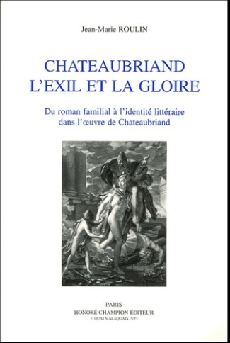 CHATEAUBRIAND. L'EXIL ET LA GLOIRE. DU ROMAN FAMILIAL A L'IDENTITE LITTERAIRE