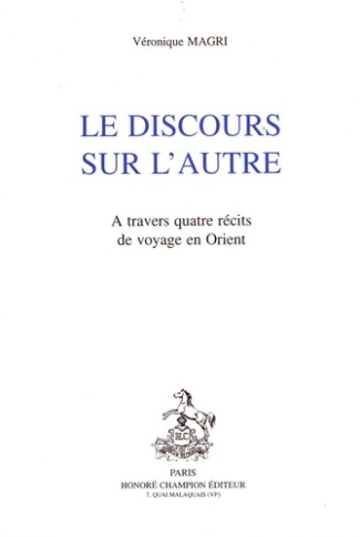 LE DISCOURS SUR L'AUTRE. A TRAVERS QUATRE RECITS DE VOYAGE EN ORIENT.