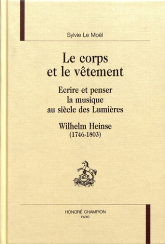 LE CORPS ET LE VETEMENT. ECRIRE ET PENSER LA MUSIQUE AU SIECLE DES LUMIERE. WILHELM HEINSE (1746-18