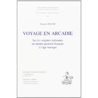 VOYAGE EN ARCADIE. SUR LES ORIGINES ITALIENNES DU THEATRE PASTORAL FRANCAIS A L'AGE BAROQUE.