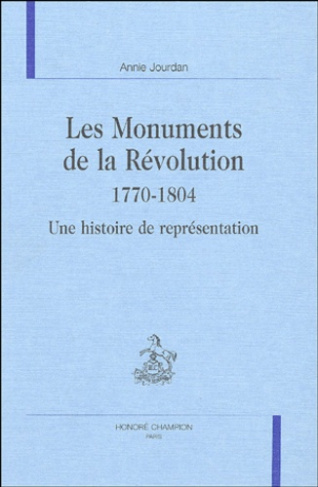LES MONUMENTS DE LA REVOLUTION 1770-1804. UNE HISTOIRE DE REPRESENTATION.