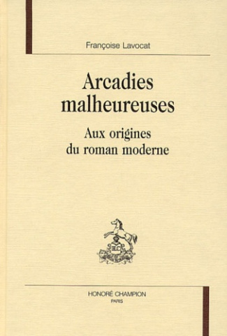 ARCADIES MALHEUREUSES. AUX ORIGINES DU ROMAN MODERNE.