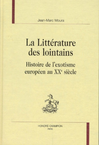 LA LITTERATURE DES LOINTAINS. HISTOIRE DE L'EXOTISME EUROPEEN AU XXE SIECLE.