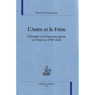 L'AUTRE ET LE FRERE. L'ETRANGER ET LA FRANC-MACONNERIE EN FRANCE AU XVIIIE SIECLE.