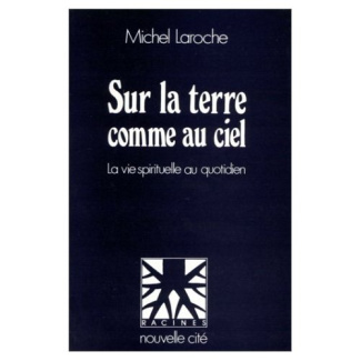 Sur la terre comme au ciel. La vie spirituelle au quotidien