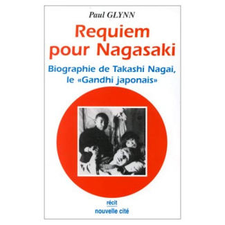 Requiem pour Nagasaki. Biographie de Takashi Nagai, le "Gandhi japonais", 5e édition