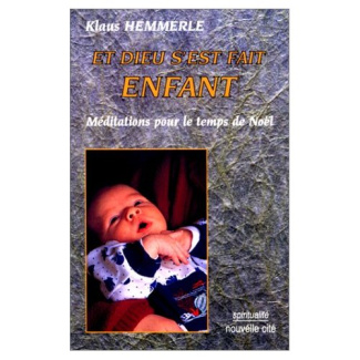 Et Dieu s'est fait enfant. Méditations pour le temps de Noël