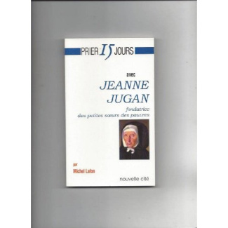 Jeanne Jugan. Fondatrice des petites soeurs des pauvres
