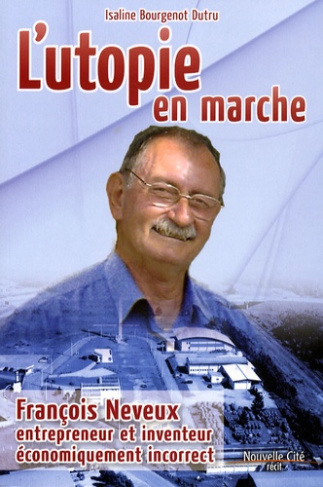 L'utopie en marche. François Neveux, entrepreneur et inventeur économiquement incorrect