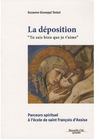 La déposition "Tu sais bien que je t'aime". Parcours spirituel à l'école de saint François d'Assise