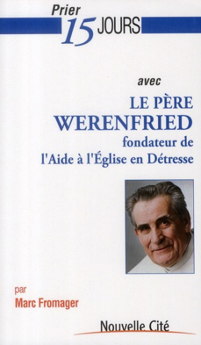 Prier 15 jours avec le père Werenfried. Fondateur de l'Aide à l'Eglise en Détresse