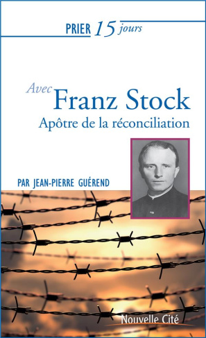PRIER 15 JOURS AVEC L'ABBE FRANZ STOCK - APOTRE DE LA RECONCILIATION