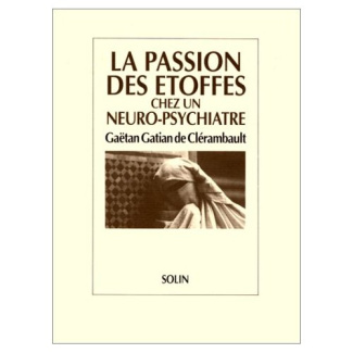 La passion des étoffes chez un neuropsychiatre. Gaëtan Gatian de Clérambault, 1872-1934