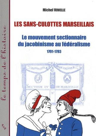 Les sans-culottes marseillais. Le mouvement sectionnaire du jacobinisme au fédéralisme, 1791-1793