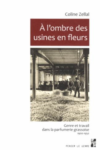 A l'ombre des usines en fleurs. Genre et travail dans la parfumerie grassoise (1900-1950)