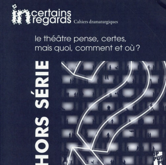 Incertains regards Hors série 1 : Le théâtre pense, certes, mais quoi, comment et où ?