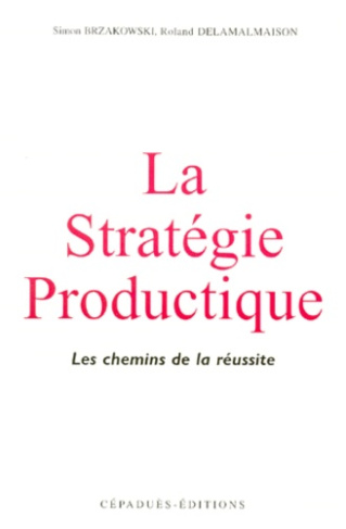 LA STRATEGIE PRODUCTIQUE : LES CHEMINS DE LA REUSSITE