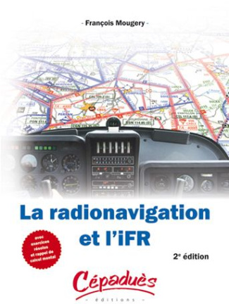 LA RADIONAVIGATION ET L'IFR-2E ED. AVEC EXERCICES RESOLUS ET RAPPELS DE CALCUL MENTAL