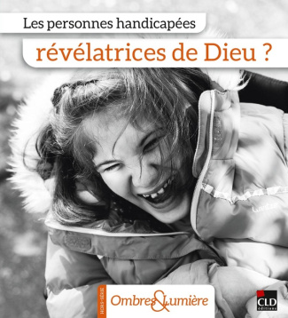Ombres & Lumière Hors-série : Les personnes handicapées révélatrices de Dieu ?