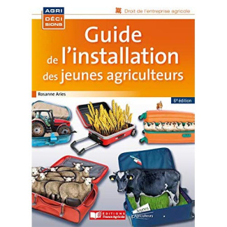 Guide de l'installation des jeunes agriculteurs. 6e édition