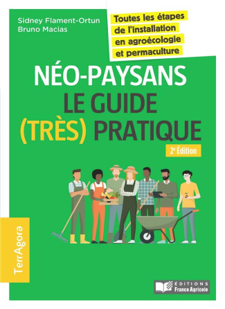 Néo-paysans, le guide (très) pratique. Toutes les étapes de l'installation en agroécologie et permac