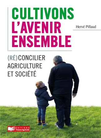 Cultivons l'avenir ensemble. (Ré)concilier agriculture et société