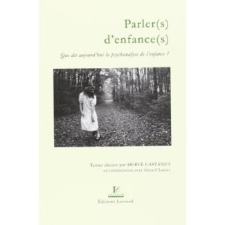 Parler(s) d'enfance(s). Que dit aujourd'hui la psychanalise de l'enfance ?