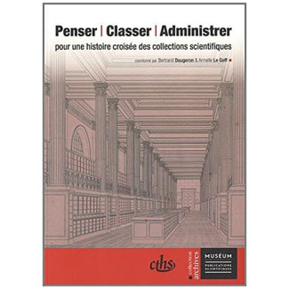 Penser, classer, administrer. Pour une histoire croisée des collections scientifiques