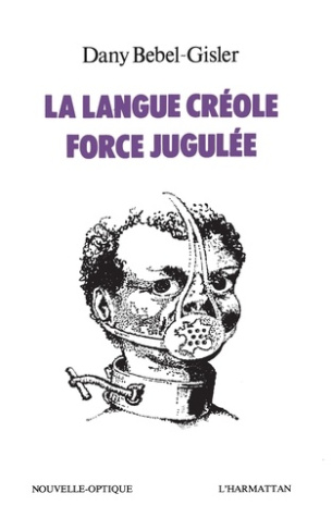 La langue créole, force jugulée. Etude socio-linguistique des rapports de force entre le créole et l