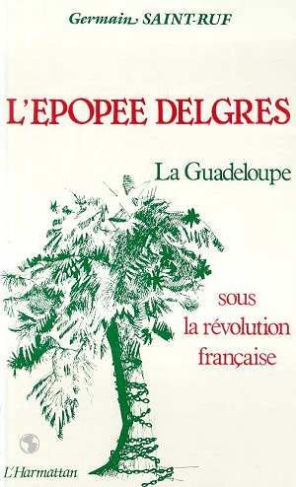 L'Epopée Delgres. La Guadeloupe sous la Révolution française, 1789-1802